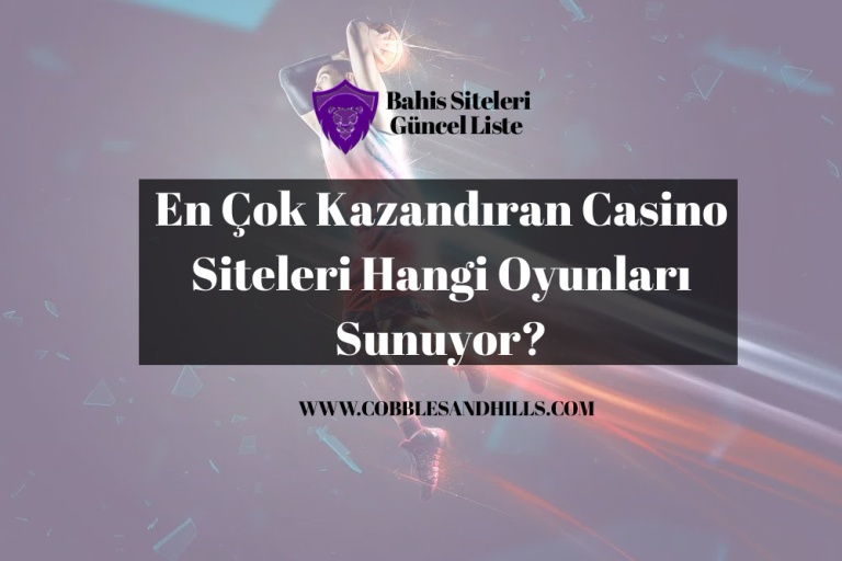 En Çok Kazandıran Casino Siteleri Hangi Oyunları Sunuyor?