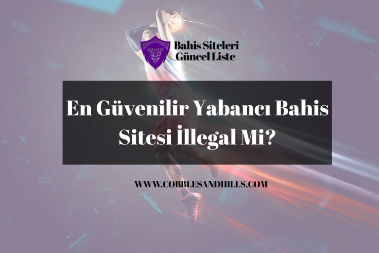 En Güvenilir Yabancı Bahis Sitesi İllegal Mi?