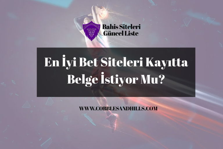 En İyi Bet Siteleri Kayıtta Belge İstiyor Mu?