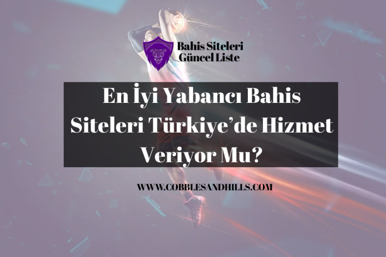 En İyi Yabancı Bahis Siteleri Türkiye’de Hizmet Veriyor Mu?