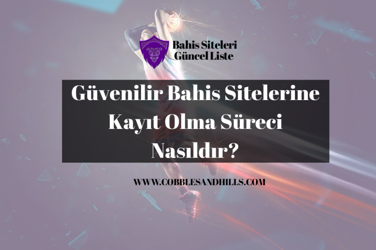 Güvenilir Bahis Sitelerine Kayıt Olma Süreci Nasıldır?